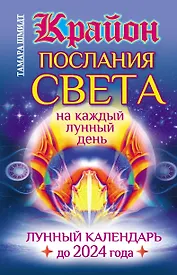 Крайон. Послания Света на каждый лунный день. Лунный календарь до 2024 года