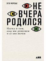 Не вчера родился: Наука о том, кому мы доверяем и во что верим