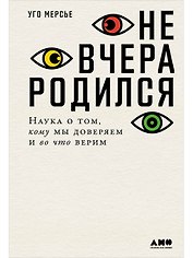 Не вчера родился: Наука о том, кому мы доверяем и во что верим