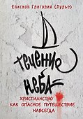 Течение неба: Христианство как опасное путешествие навсегда - 0