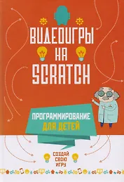 Программирование для детей. Видеоигры на Scratch