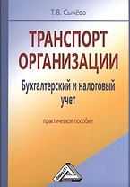 Транспорт организации. Бухгалтерский и налоговый учет: Практическое пособие