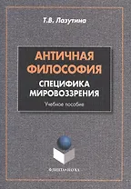 Античная философия: специфика мировоззрения. Учебное пособие. 2-е издание, переработанное