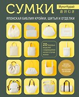 СУМКИ. Японская библия кройки, шитья и отделки. 20 базовых моделей с вариациями на все случаи жизни