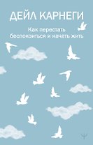 Как перестать беспокоиться и начать жить