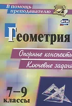 Геометрия. 7-9 классы: опорные конспекты. Ключевые задачи