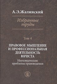 Избранные труды. Том 4: Правовое мышление и профессиональная деятельность юриста. Науковедческие проблемы правоведения