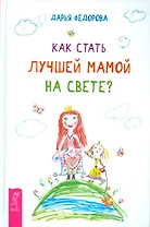 Как стать лучшей мамой на свете?