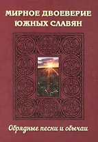 Мирное двоеверие южных славян. Обрядные песни и обычаи