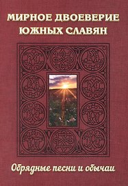 Мирное двоеверие южных славян. Обрядные песни и обычаи