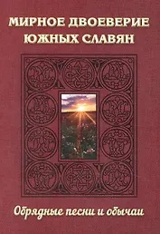 Мирное двоеверие южных славян. Обрядные песни и обычаи