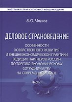 Деловое страноведение. Особенности хозяйственного развития и внешнеэкономической практики ведущих партнеров России по торгово-экономическому сотрудничеству на современном этапе. Часть I. Монография. 2-е издание