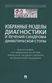Избранные разделы диагностики и лечения синдрома диабетической стопы. Монография