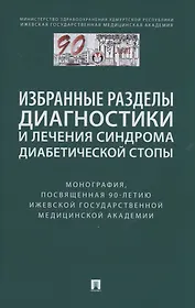 Избранные разделы диагностики и лечения синдрома диабетической стопы. Монография