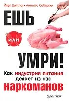 Ешь или умри! Как индустрия питания делает из нас наркоманов.