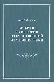 Очерки из истории отечественной итальянистики. С приложениями комментированного издания "Италианской грамматики" Егора Булатницкого (1759)