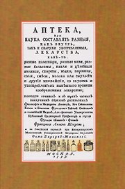 Аптека, или наука составлять разныя, как внутрь, так и снаружи употребляемыя, лекарства