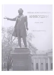 «Михаил Константинович Аникушин. 1917–1997. Скульптура»