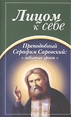Лицом к себе. Преподобный Серафим Саровский: забытые уроки - 0