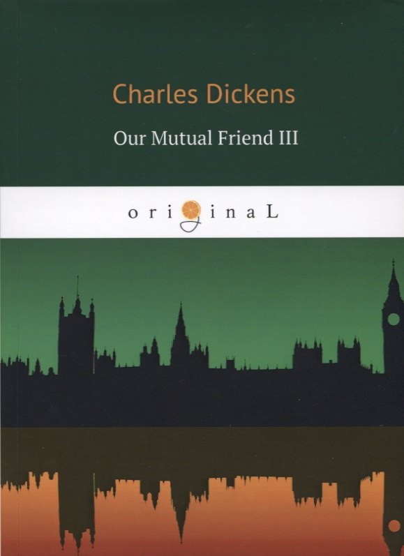 

Our Mutual Friend III = Наш общий друг 3: на английском языке