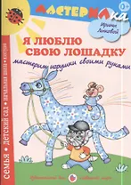 Я люблю свою лошадку. Мастерим игрушки своими руками