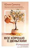 Все хорошо с деньгами. 30 упражнений, которые решат ваш запрос про деньги. Практикум от психолога на основе КПТ, семейной системной терапии, арт-терапии - 0