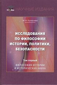 Исследования по философии истории, политики, безопасности. Монография. Том 1: Философия истории и историческая наука