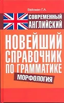 Современный английский. Новейший справочник по грамматике. Морфология : справ. учеб. пособие
