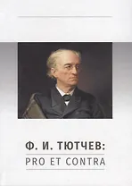 Ф.И. Тютчев: Pro et Contra. Личность и творчество Тютчева в оценке русских мыслителей и исследователей