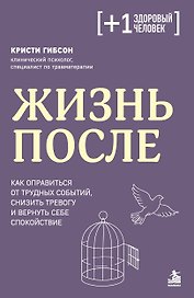 Жизнь после. Как оправиться от трудных событий, снизить тревогу и вернуть себе спокойствие