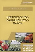 Цветоводство защищенного грунта. Учебное пособие - 0