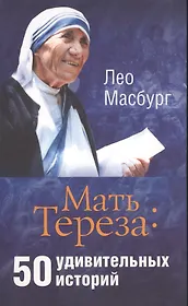 Мать Тереза: 50 удивитетельных историй