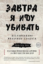 Завтра я иду убивать. Воспоминания мальчика-солдата