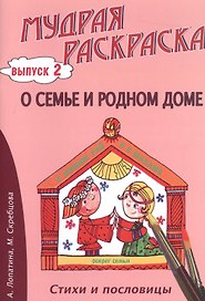 О семье и родном доме. Стихи, раскраски и творческие задания по пословицам