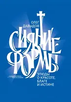 Сияние формы. Этюды о красоте, благе и истине
