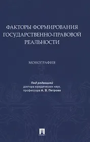 Факторы формирования государственно-правовой реальности. Монография