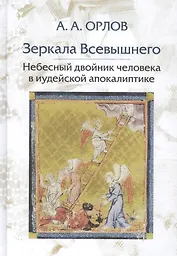 Зеркала Всевышнего Небесный двойник человека в иудейской апокалиптике (Орлов)