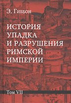 История упадка и разрушения Римской империи: Комплект из 7 томов. Том VII