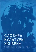 Словарь культуры XXI века. Глобальная серия. Том I