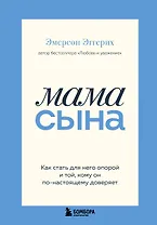 Мама сына. Как стать для него опорой и той, кому он по-настоящему доверяет