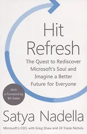 Hit Refresh. The Quest to Rediscover Microsoft’s Soul and Imagine a Better Future for Everyone