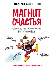 Магнит счастья. Как привлечь в свою жизнь все, что хочешь