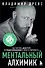 Ментальный алхимик. Как получить доступ к подсознанию и обрести уверенность - 0