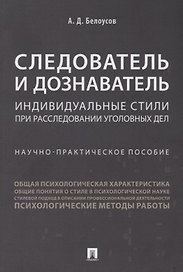 Следователь и дознаватель.Индивидуальные стили при расследовании уголовных дел.Научно-практич. пос.-