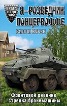 Я - разведчик Панцерваффе. Фронтовой дневник стрелка бронемашины