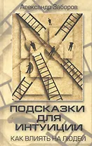 Подсказки для интуиции. Как влиять на людей / Заборов А. (Фактория)