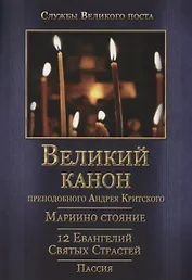 Великий покаянный канон. Мариино стояние. 12 Евангелий Святых Страстей. Пассия