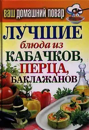 Ваш домашний повар. Лучшие блюда из кабачков перца баклажанов