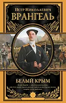 Белый Крым. Мемуары Правителя и Главнокомандующего вооруженными силами Юга России