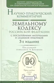 Научно-практический комментарий к земельному кодексу рф (с постатейными материалами и судебной практикой) 5-е изд.